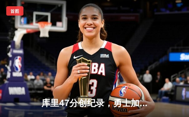 库里47分创纪录，勇士加时逆转凯尔特人扳平总比分