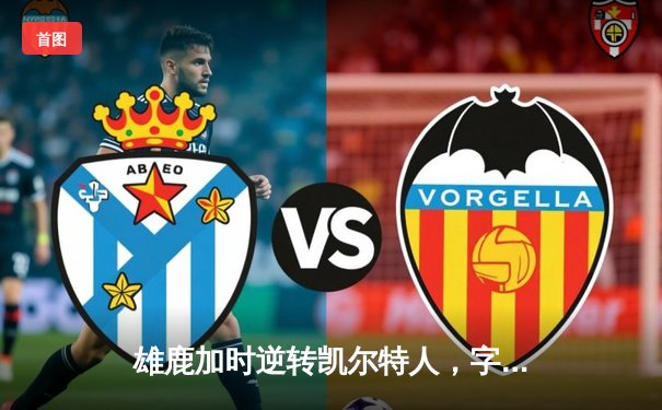 雄鹿加时逆转凯尔特人，字母哥44+14+7主宰北岸花园