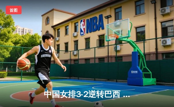 中国女排3-2逆转巴西 张常宁砍28分率队夺世联赛开门红
