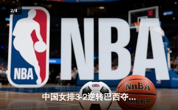 中国女排3-2逆转巴西夺冠，朱婷狂砍38分创纪录 - 2